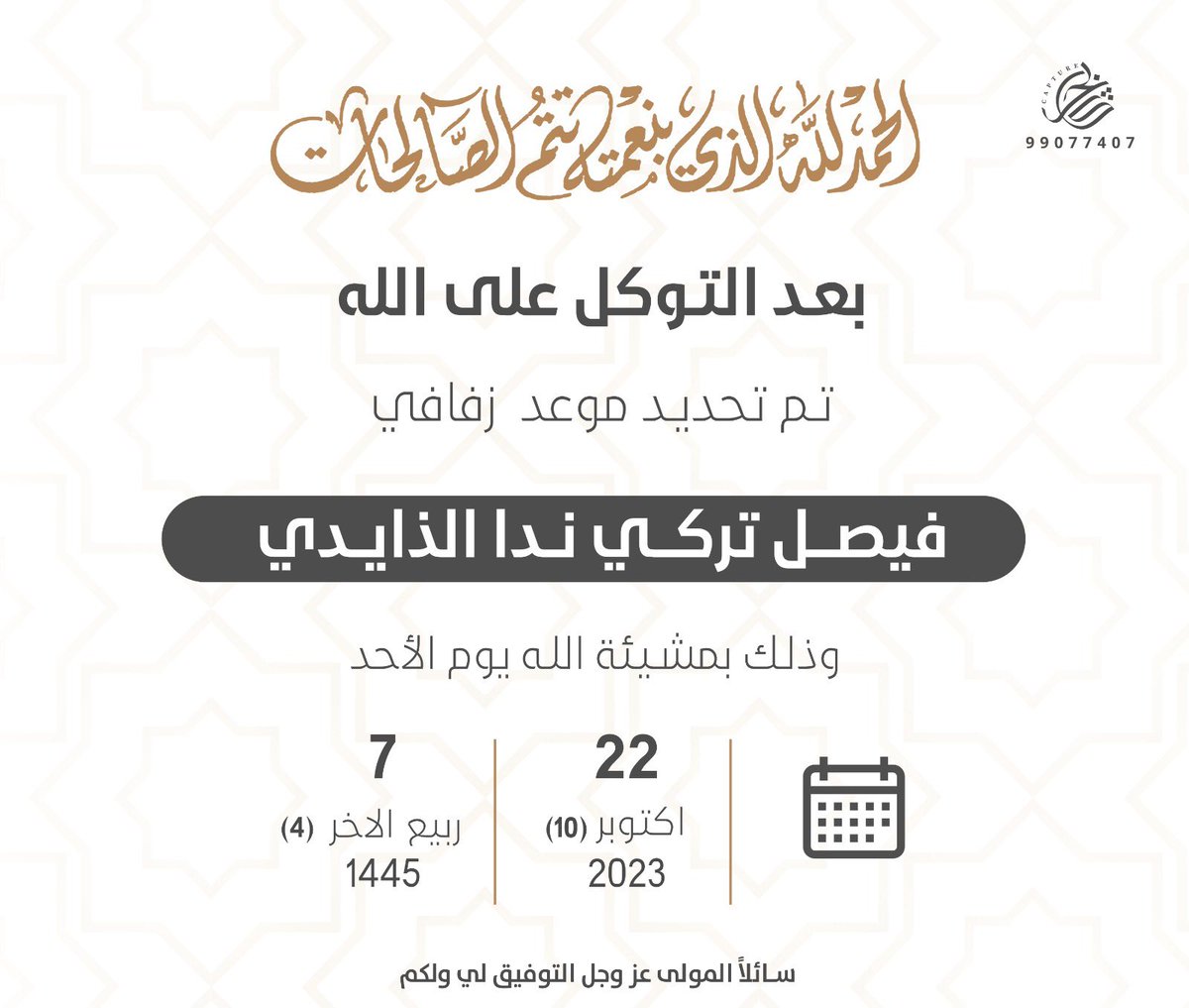 بعد التوكل على الله
 تم تحديد حفل زفاف

  اخي : فيصل تركي ندا الذايدي

وذلك بمشيئة الله تعالى 
يوم الاحد
 22 / 10 / 2023

ونسأل الله عزوجل التوفيق