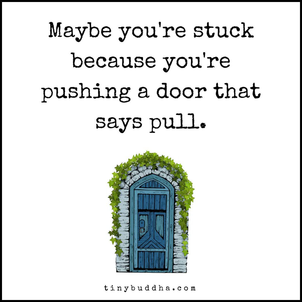 Maybe you're stuck because you're pushing a door that says pull.