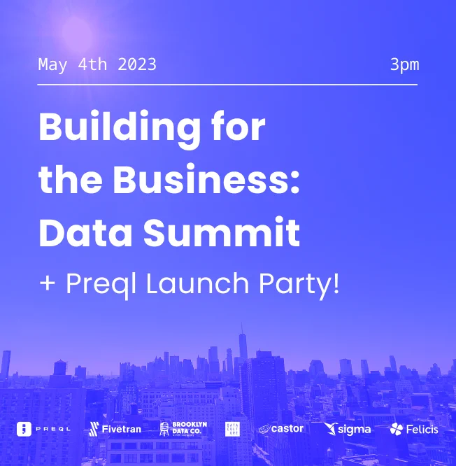 Event advert for "Building for the business: Data summit + Preql Launch Party!" on May 4th at 3pm. Sponsored by Preql, Fivetran, Brooklyn Data, Data Culture, Castor, Sigma and Felicis
