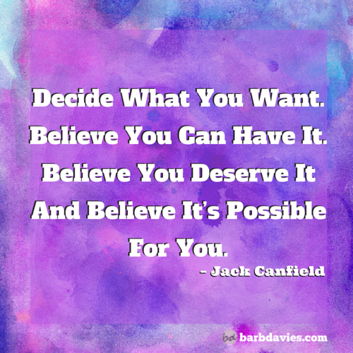 Decide what you want. Believe you can have it. Believe you deserve it and believe it's possible for you. – Jack Canfield #lawofattraction