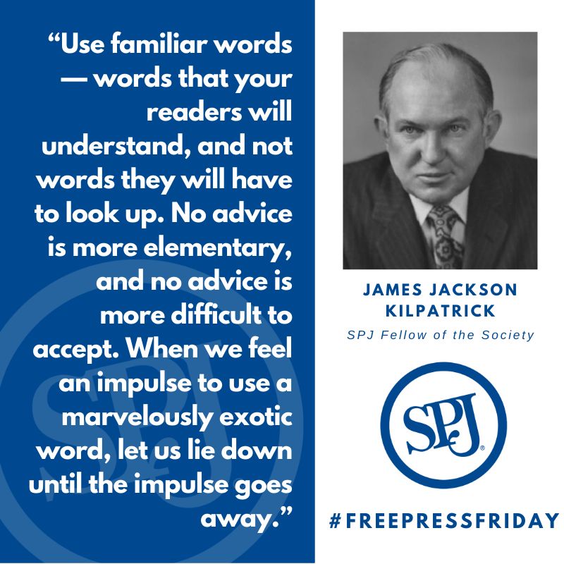 spj_tweets's tweet image. “Use familiar words... No advice is more elementary, and no advice is more difficult to accept. When we feel an impulse to use a marvelously exotic word, let us lie down until the impulse goes away.” — James Jackson Kilpatrick #FreePressFriday bit.ly/3iY1GdB
