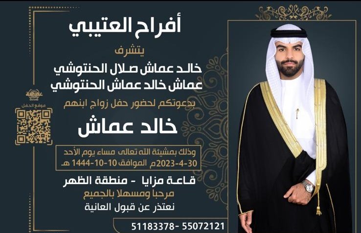 افراح الحنتوشي
يتشرف
خالد عماش صلال الحنتوشي
عماش خالد عماش الحنتوشي
بدعوتكم لحفل زواج ابنهم
( خالد عماش )
الاحد 2023/4/30
في قاعه مزايا - الظهر
نعتذر عن قبول العانية 
55072121
51183378