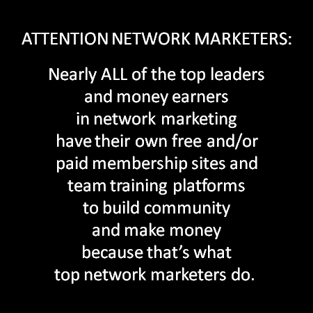 ATTENTION NETWORK MARKETERS: 
Nearly ALL of the top leaders and money earners in network marketing have their own free and/or paid membership sites and team training platforms to build community and make money because that's what top network marketers do. 
bit.ly/2YnSOR8