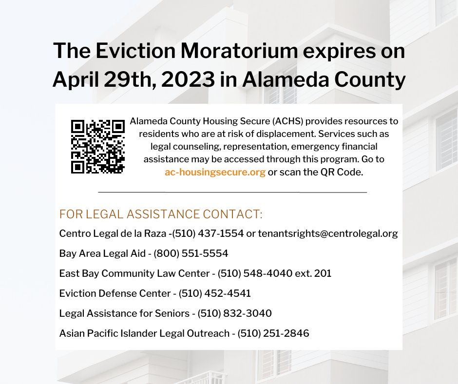 Legal help --
Centro Legal: 510-437-1554 tenantsrights@centrolegal.org
Bay Area Legal Aid: 800-551-5554
East Bay Comm Law Center: 510-548-4040 ext. 201
Eviction Def Center: 510-452-4541
Legal Assistance for Seniors: 510 832-3040
Asian Pacific Islander Legal Outreach: 510-251-2846