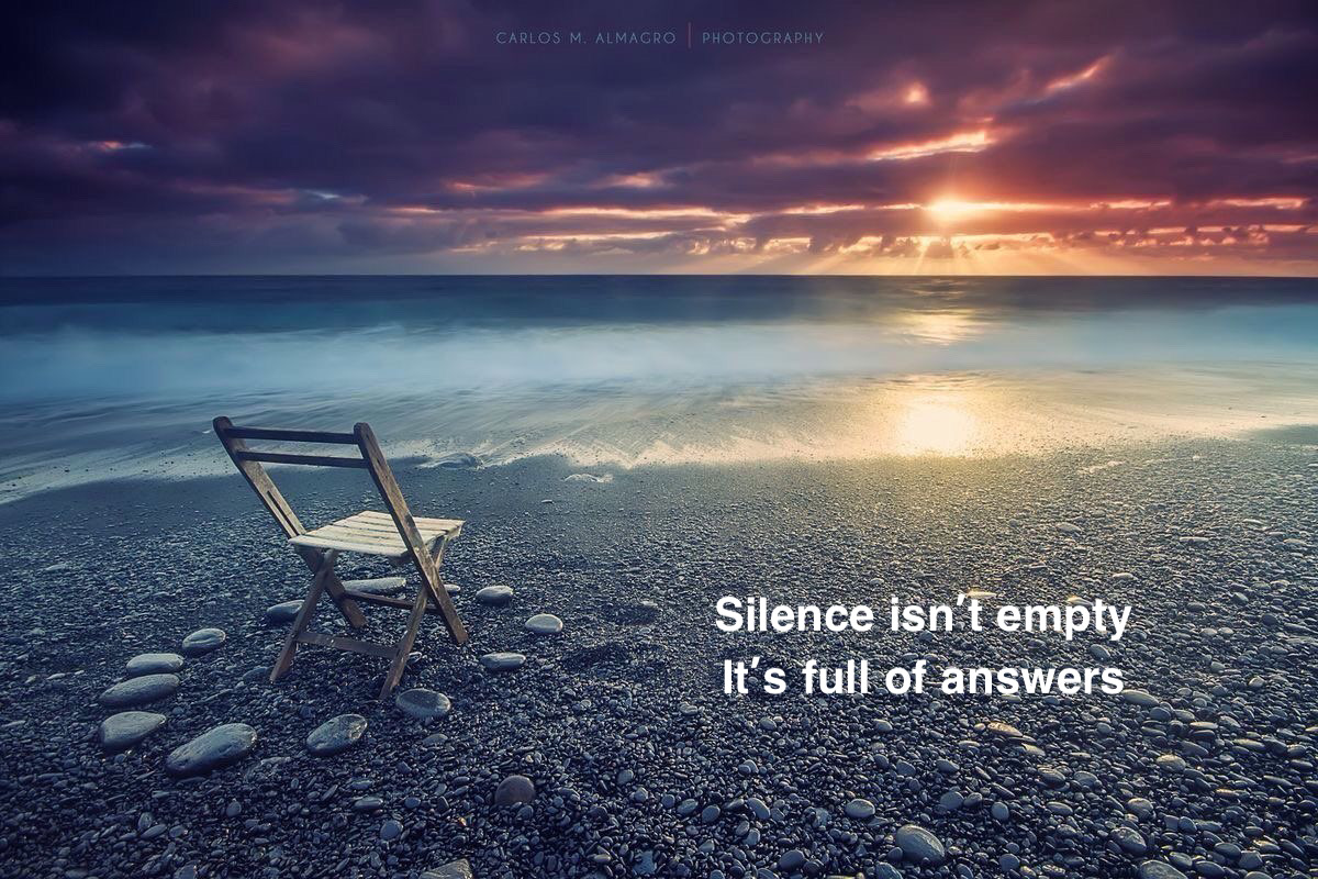 Silence isn’t empty 
It’s full of answers