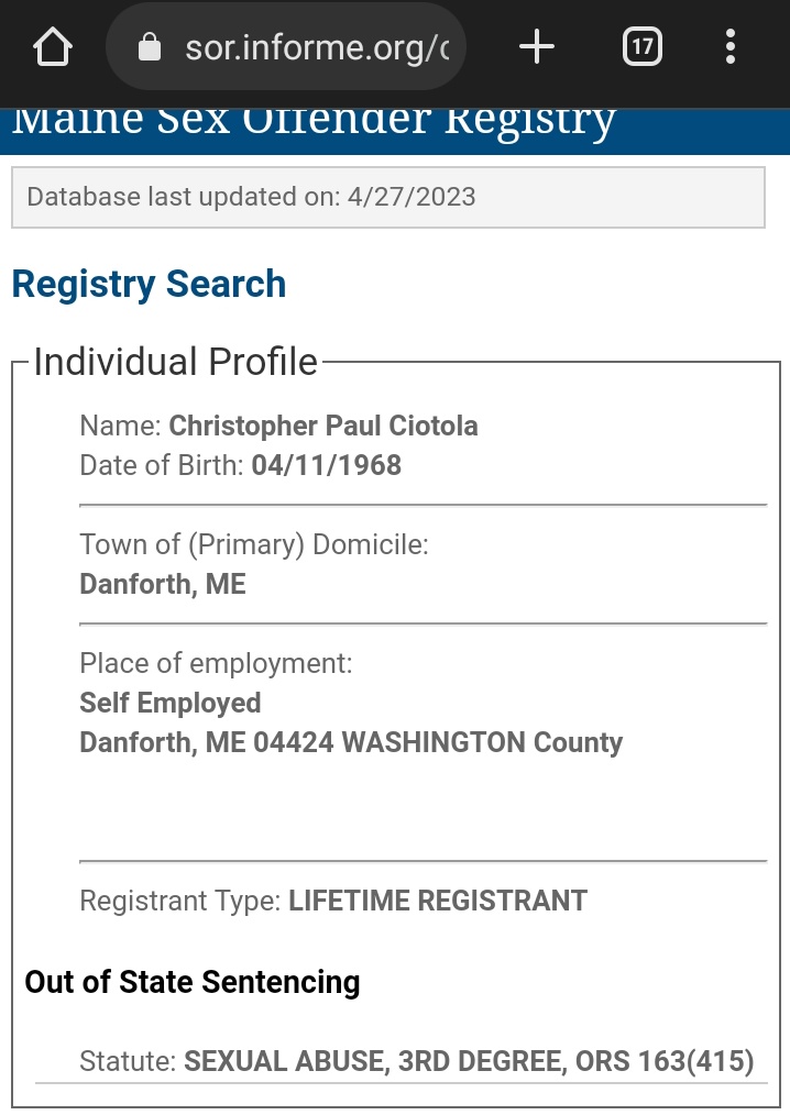 buwimic's tweet photo. And this is the scariest part.

edtwtpuppy is a registered sex offender.

His name is Christopher Paul Ciotola and he was born on April 11 1968, making him 55 YEARS OLD. It doesn't say here when it happened, but he was charged with 3rd Degree Sexual Abuse ORS 163 (415) in Maine. https://t.co/ZQJqHR9VJn