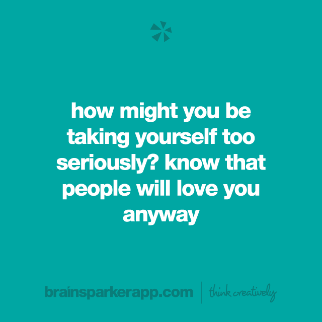 brainsparkerapp's tweet image. How might you be taking yourself too seriously? Know that people will love you anyway! 🌟

#thinkcreatively #creativity #creativethinking