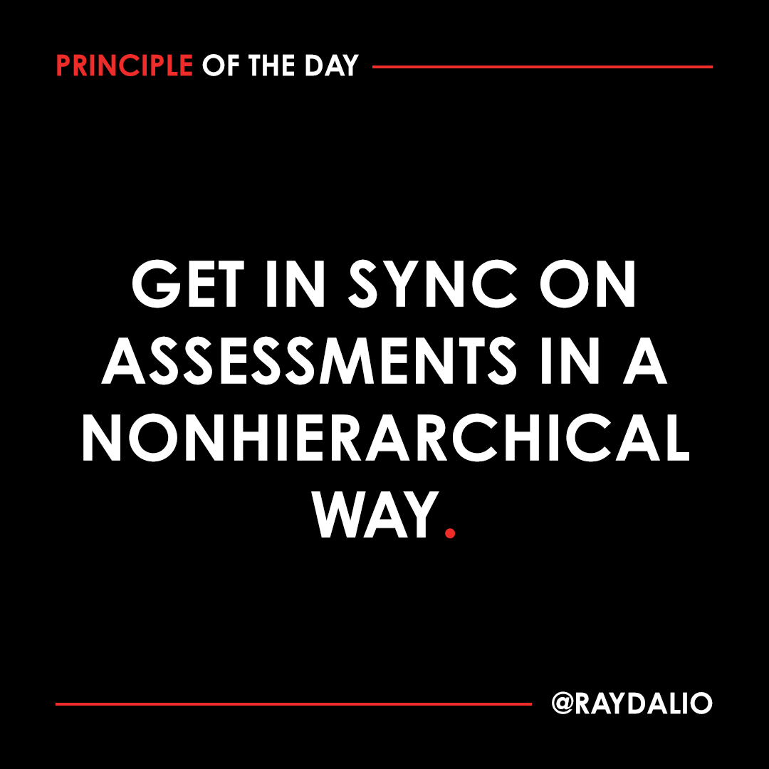 RayDalio's tweet photo. In most organizations, evaluations run in only one direction, with the manager assessing the managee. The managee typically disagrees with the assessment, especially if it is worse than his or her self-assessment, because most people believe themselves to be better than they really are. Managees also have opinions about managers that they wouldn't dare bring up in most companies, so misunderstandings and resentments fester. This perverse behavior undermines the effectiveness of the environment and the relationships between people. It can be avoided by getting in sync in a high-quality way.

Your reports have to believe that you're not their enemy--that your sole goal is to move toward the truth; that you are trying to help them and so will not enable their self-deception, perpetuate a lie, or let them off the hook. This has to be done in an honest and transparent way, because if someone believes they are being pigeonholed unfairly the process won't work. As equal partners, it is up to both of you to get to the truth. When each party is an equal participant, no one can feel cornered. #principleoftheday