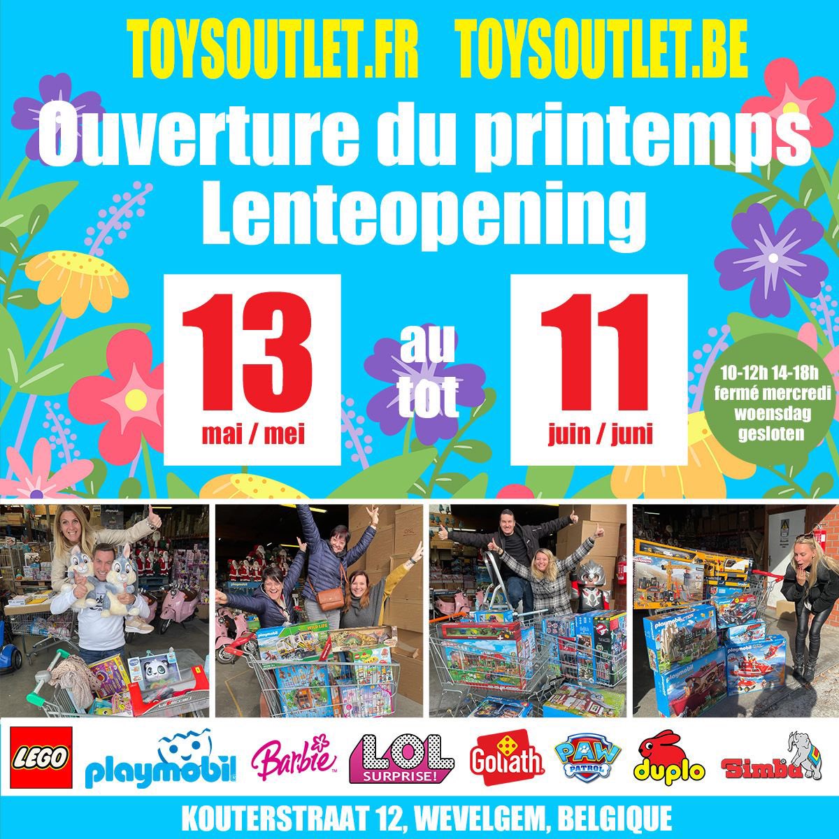 Toys Outlet ouvert 30 jours 13 mai - 11 juin  Toys Outlet open 30 dagen 13 mei - 11juni  10-12h 14-18h  fermé mercredi  woend gesloten
