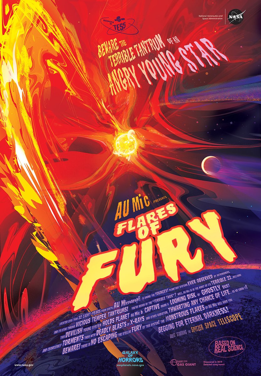 A vintage style travel poster shows giant flares from a giant, bright young star in oranges, reds and bright yellow burst from the star, affecting a nearby planet. You can see the planet’s atmosphere being blasted away by the energy. It says, Located less than 32 light-years from Earth, AU Microscopii is among the youngest planetary systems ever observed by astronomers, and its star throws vicious temper tantrums! You’ve heard of the “terrible twos”? Well, AU Mic is in the midst of its terrible 22 … millions! This devilish young system holds planet AU Mic b captive inside a looming disk of ghostly dust and ceaselessly torments it with deadly blasts of X-rays and other radiation, thwarting any chance of life… as we know it! Beware! There is no escaping the stellar fury of this system. The monstrous flares of AU Mic will have you begging for eternal darkness.\x3C