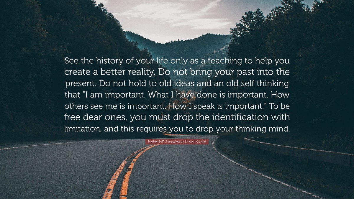 channelhighself's tweet photo. "See the history of your life only as a teaching to help you create a better personal reality. Do not bring your past into the present... " - Higher Self channeled by Lincoln Gergar
#nomind #nopast #liveinthepresent #noself #higherself #befree https://t.co/BOYWcKKD9r