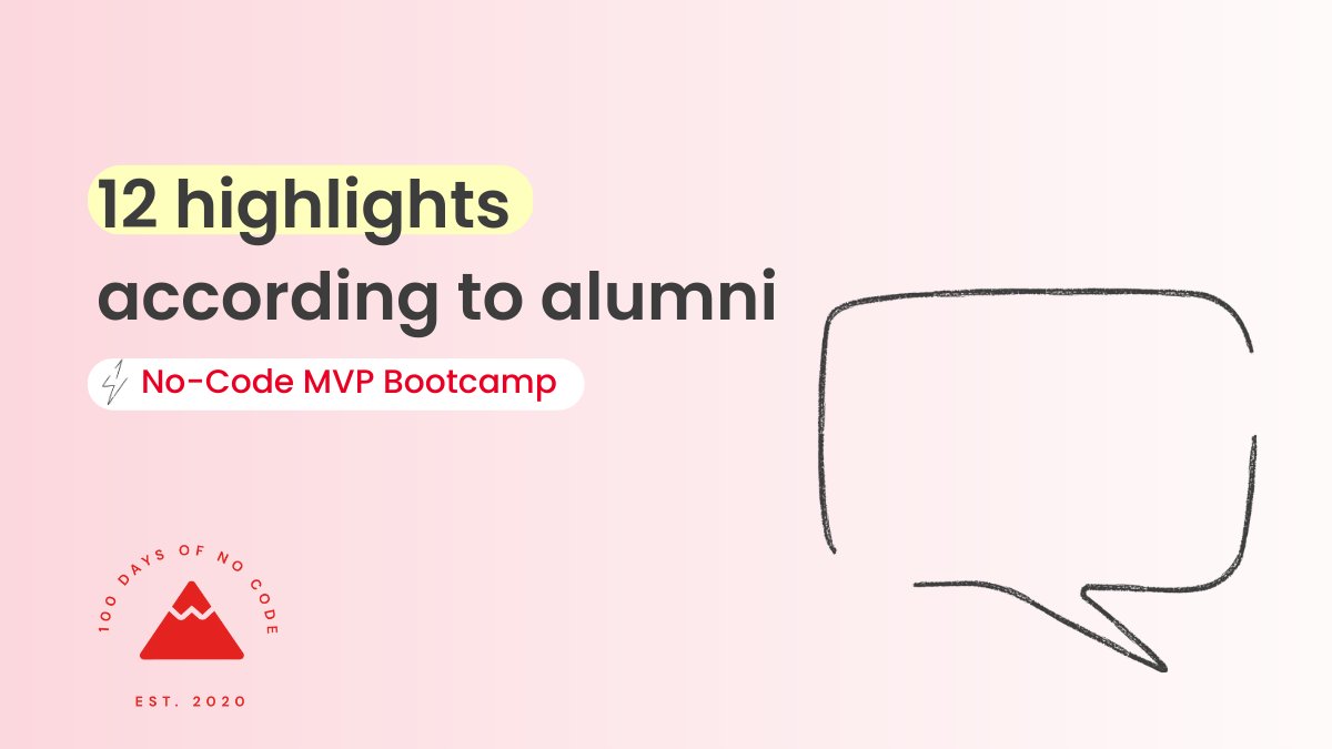 What's so cool about the No-Code MVP Bootcamp?

Here are 12 highlights, 
according to alumni of our last cohort: