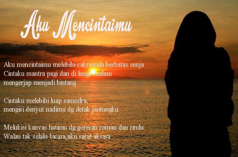 Aku mencintaimu melebihi cakrawala berbatas senja  Cintaku mantra pagi dan di langit malam mengerjap menjadi bintang

Cintaku melebihi luap samudra,mengisi denyut nadimu dg detak jantungku

Melukisi kanvas hatimu dg goresan roman dan rindu Walau tak selalu bicara,aku sarat aksara