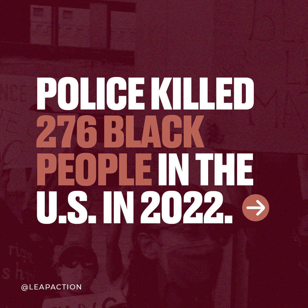 LeapAction's tweet photo. Black people deserve to live without fear of police violence. It's heartbreaking that 276 Black people were killed by police in 2022. 

We demand accountability for these injustices. The killing of Black people by police must end. We deserve healing and justice. #LEAPaction https://t.co/NUad6CdZsm