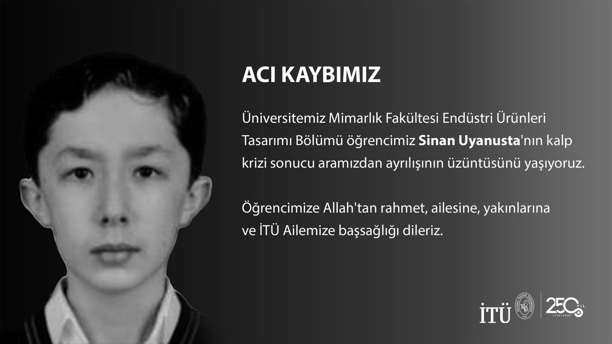 Endüstri Ürünleri Tasarımı 1. sınıf öğrencimiz Sinan Uyanusta geçirdiği kalp krizi sonucu vefat etmiştir. 

Öğrencimize Allah'tan rahmet, ailesine, yakınlarına ve İTÜ Ailemize başsağlığı dileriz.