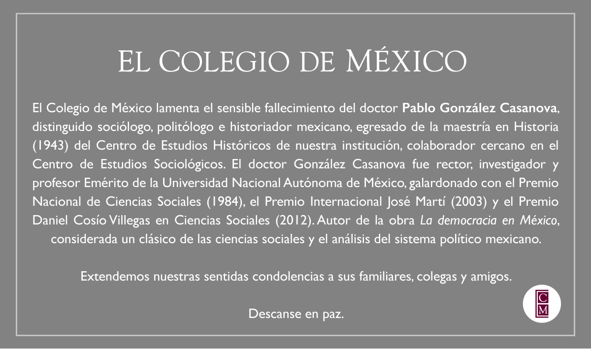 elcolmex's tweet photo. El Colegio de México lamenta el sensible fallecimiento del Dr. Pablo González Casanova, distinguido sociólogo, politólogo e historiador mexicano, egresado @CEHColmex, colaborador cercano @CES_COLMEX.  Fue rector, investigador y profesor Emérito de la @UNAM_MX .

Descanse en paz. https://t.co/7KFVMG34xg