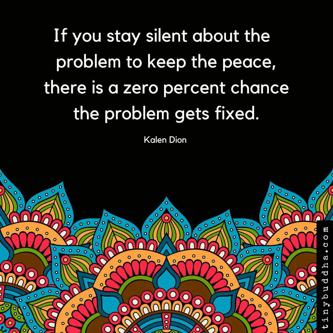 tinybuddha's tweet photo. "If you stay silent about the problem to keep the peace, there is a zero percent chance the problem gets fixed." ~Kalen Dion. https://t.co/v0oeL1CILT