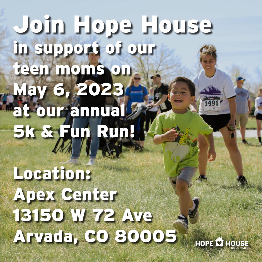 Join us for our 10th annual 5K &amp; Fun Run on Saturday, May 6th at Apex Center (13150 W 72 Ave, Arvada, CO 80005)! Your registration to run or walk will empower teen moms at Hope House! hopehousecolorado.org/hope-house-5k/