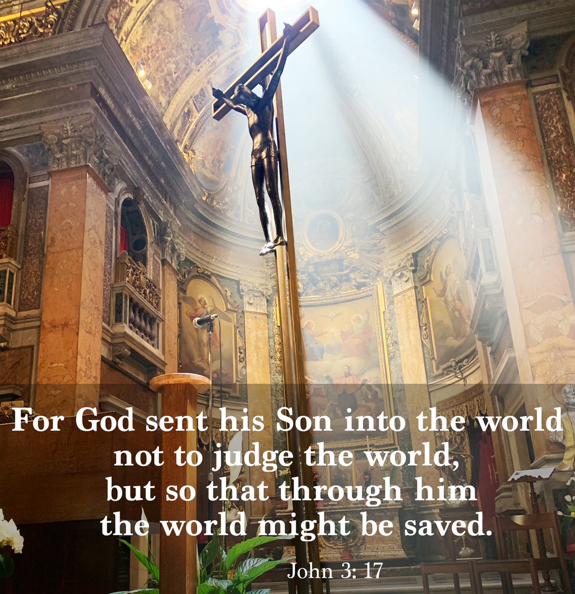 For God sent his Son into the world not to judge the world, 
but so that through him the world might be saved.

John 3: 17