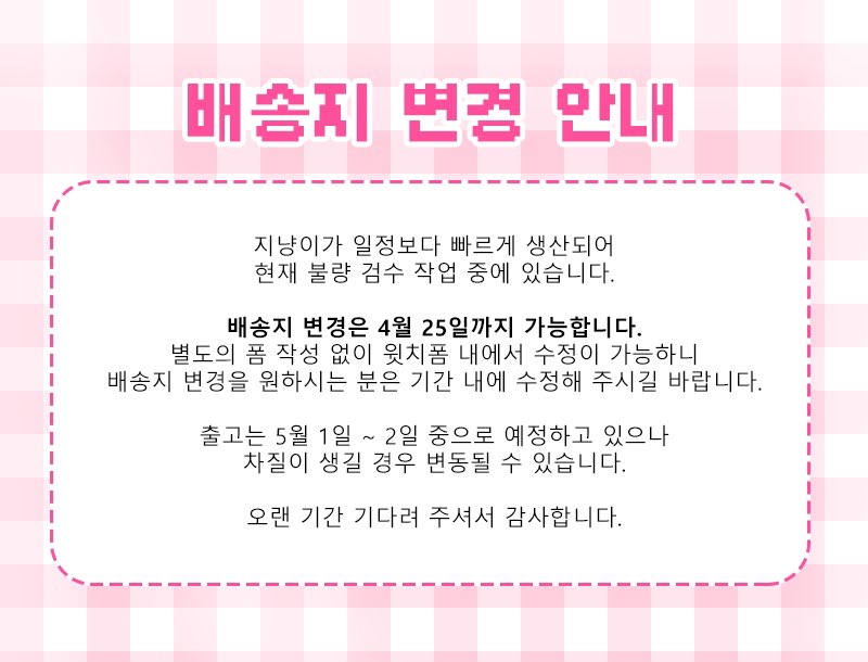 ♡ 지냥이 2차 배송지 변경 안내 ♡ 

배송지 변경을 원하시는 분은 기간 내에 윗치폼을 통해 수정해 주시길 바랍니다.