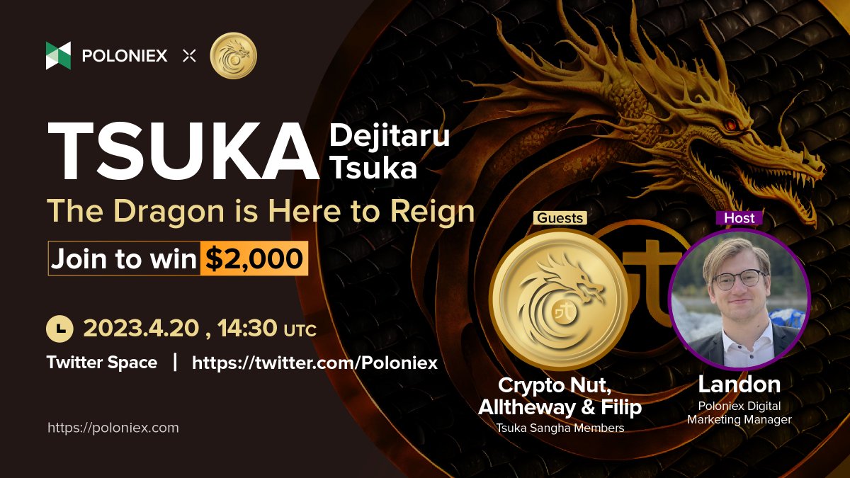 TSUKA Twitter Spaces start in 15 mins! ⌛️

Join to win $2000! 💰

Date &amp; Time:
4/20/23, 14:30 (UTC)

1⃣️ Join TG (to be qualified) t.me/PoloniexEnglish

2⃣ Follow <a href="/Poloniex/">Poloniex Exchange</a>  <a href="/Dejitaru_Tsuka/">Dejitaru Tsuka</a>, RT &amp; Tag 3 friends

3⃣ Join now x.com/i/spaces/1LyxB…

*Select 50 winners on AMA