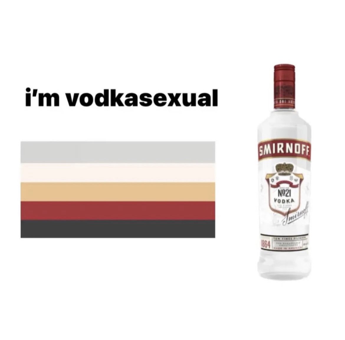 I’m vodkassexual bitches