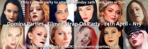 A FILMED STRAP ON PARTY DAY!

 In London on 24/4

Join TWELVE Dommes!

@Katerina_the_G 
@Goddess_CIeo
@TheFoXtress
@AnastaxiaDomina
@DivineDomino
@Clarissa_Shares
@Miss_Wildfire
@LadyPhoenix_LDN
@MistressViperrr
@LadyIsla_LDN
@Freya9Tails
@M_Nikkyfrench

dominaparties.co.uk