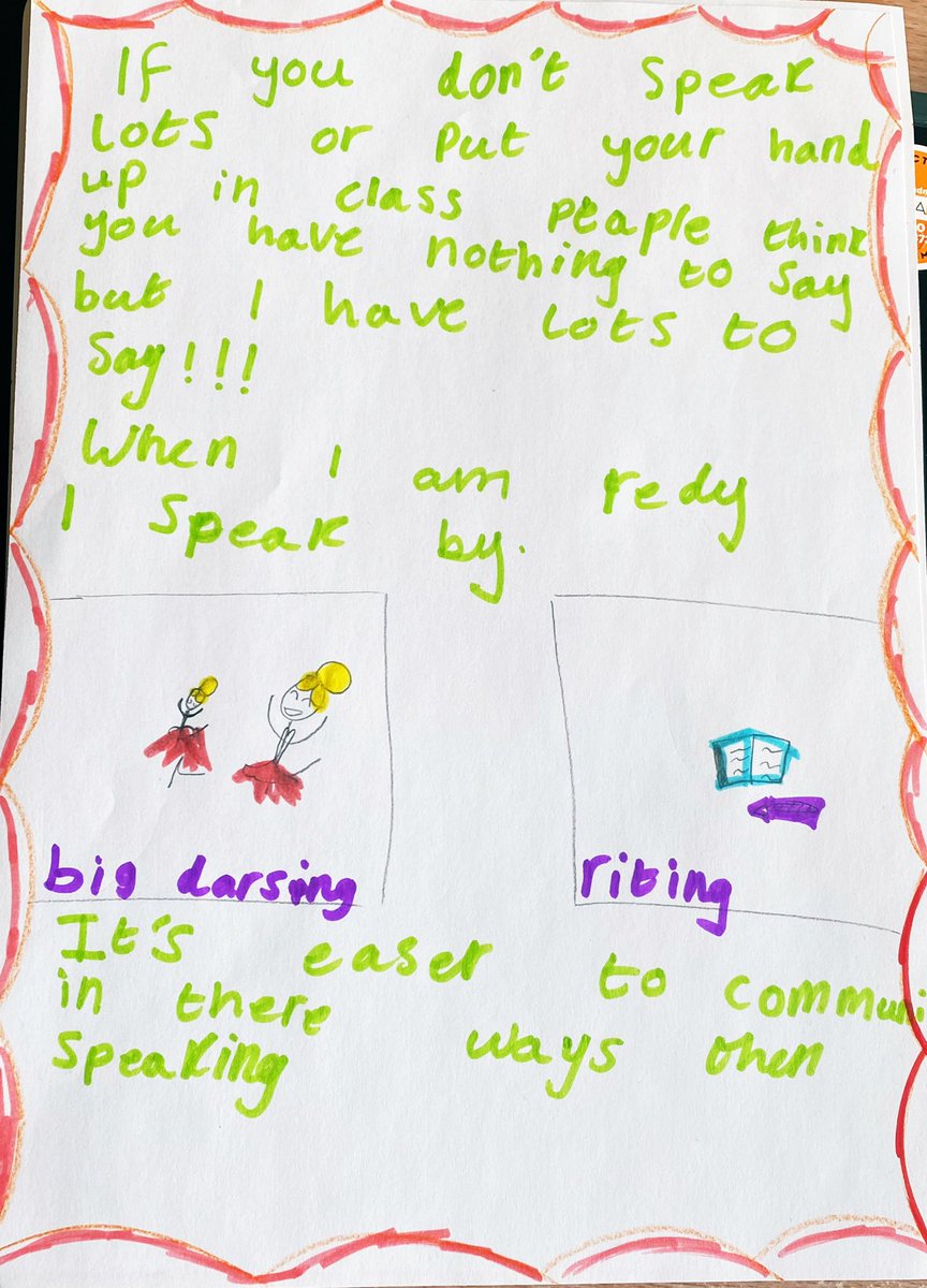 R aged 9: If you don’t speak lots or put your hand up in class ppl think you have nothing to say. 

I have lots to say!!!! When I am ready. 

I speak by Big Dancing &amp; Writing

It’s easier communicating in these ways than speaking.