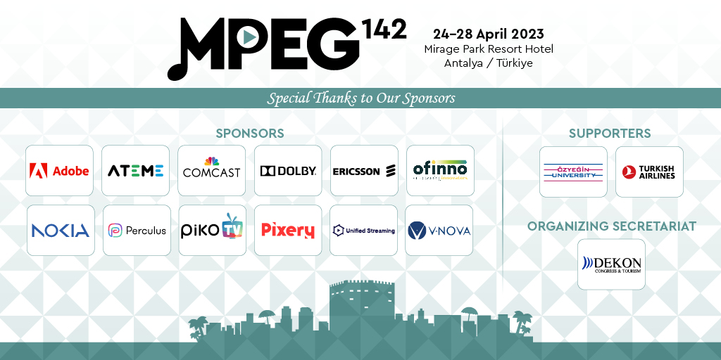 mpegtr's tweet photo. Special thanks to our sponsors!
142nd MPEG meeting will take place in Antalya/Turkey. Please visit our web site for registration & more information: https://t.co/7IQA4dpBa1
#mpeg2023 #movingpictures #movingpictures #haptic #digitalaudio #3d #videocoding #audiocoding #streaming https://t.co/LuymJRvKG4