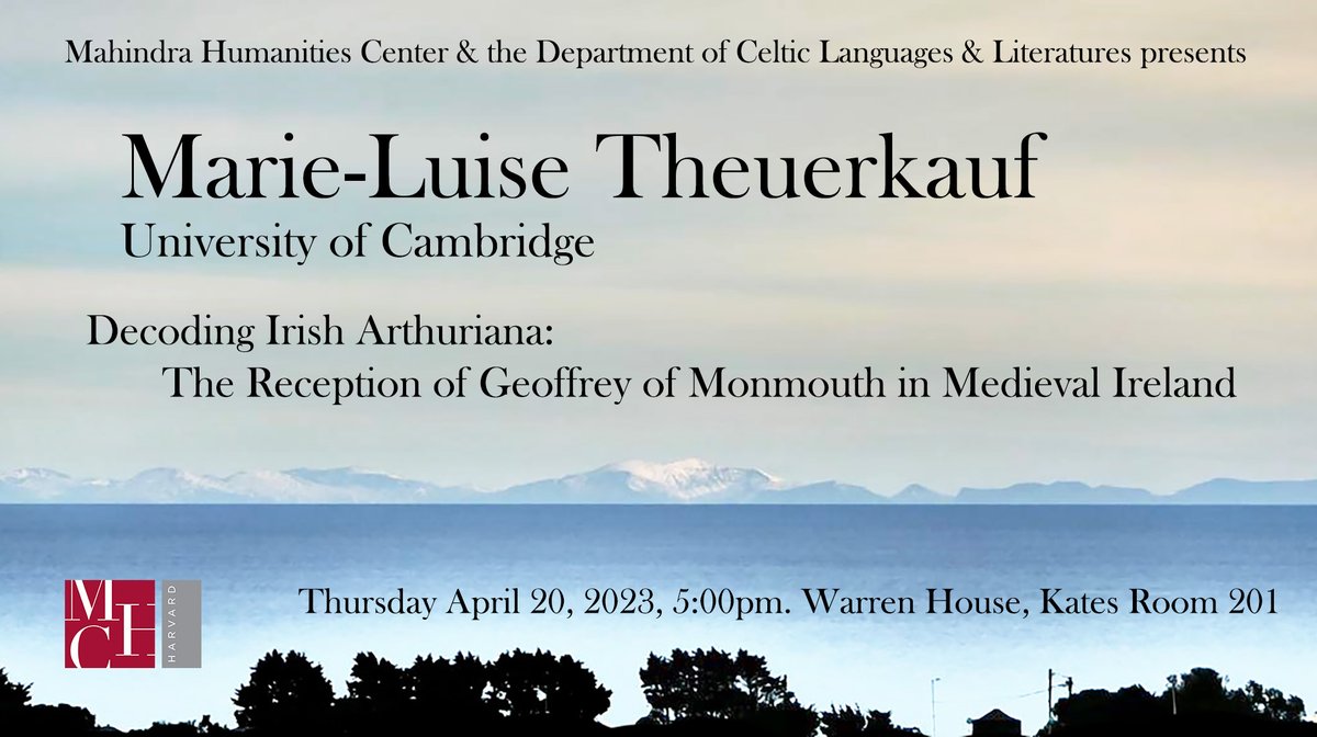 'Decoding Irish Arthuriana: The Reception of Geoffrey of Monmouth in Medieval Ireland'.
Marie-Luise Theuerkauf University of Cambridge.
Sponsored by  Mahindra Humanities Center &amp; the Department of Celtic Languages &amp; Literatures
Thurs April 20, 2023, 5:00pm. Warren House 201