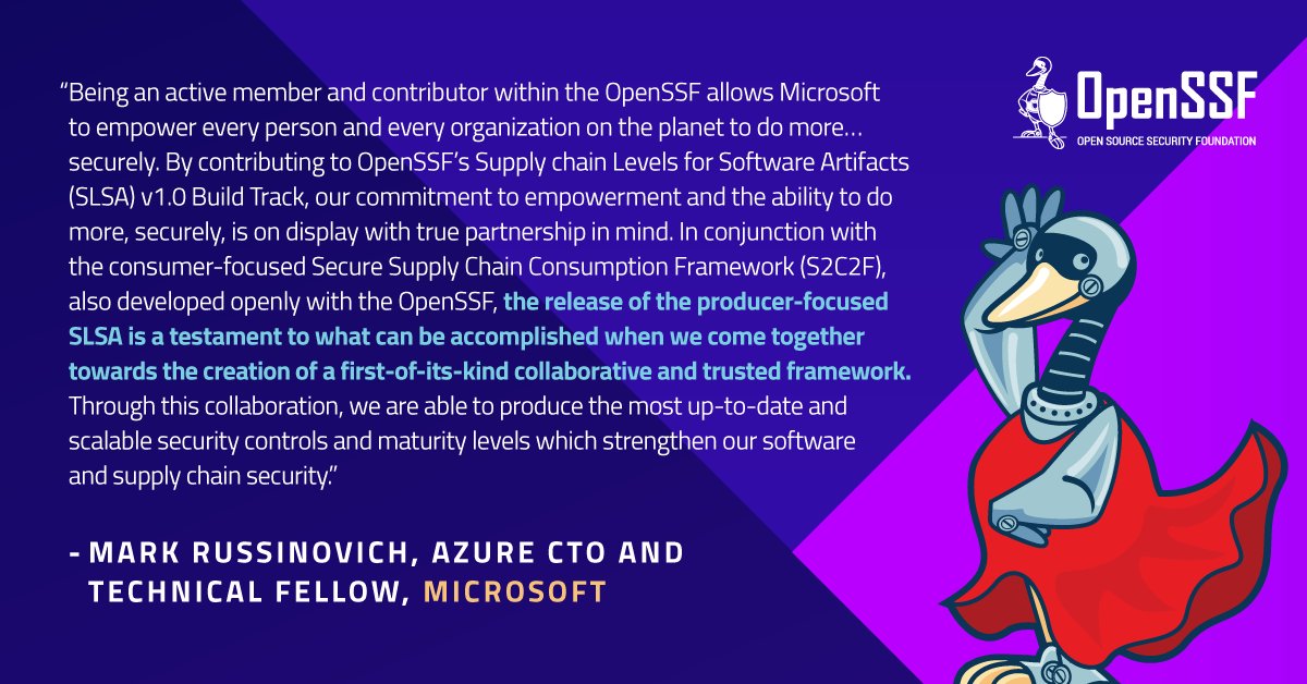 "By contributing to OpenSSF’s Supply chain Levels for Software Artifacts (SLSA) v1.0 Build Track, our commitment to empowerment and the ability to do more, securely, is on display with true partnership in mind" – @markrussinovich from <a href="/Microsoft/">Microsoft</a>