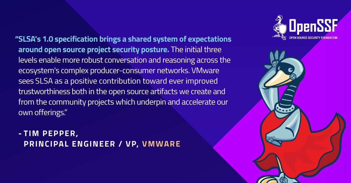 'VMware sees SLSA as a positive contribution toward ever improved trustworthiness both in the open source artifacts we create and from the community projects which underpin and accelerate our own offerings' – Tim Pepper, Principal Engineer / VP, @vmwopensource