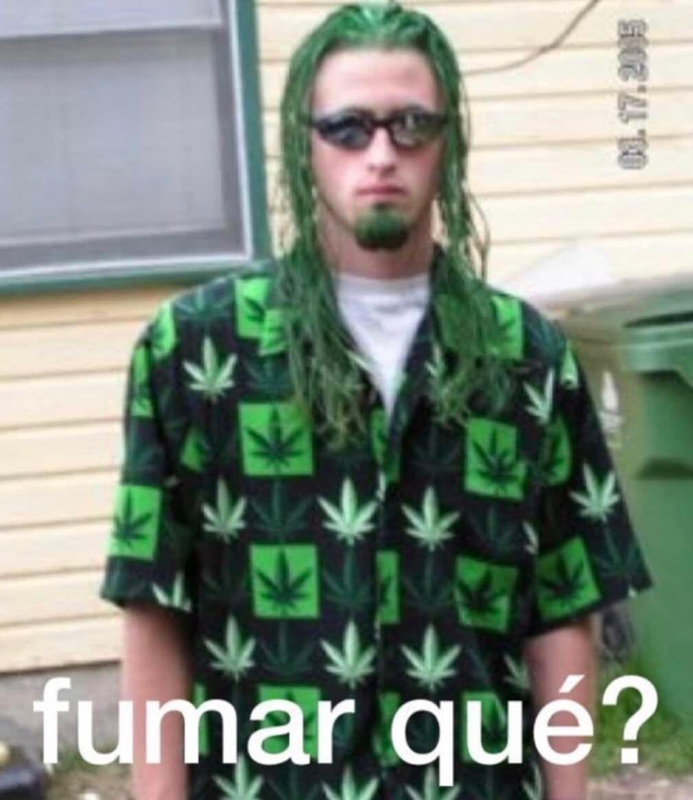 Alguien: Oye tu fumas?

Yo: