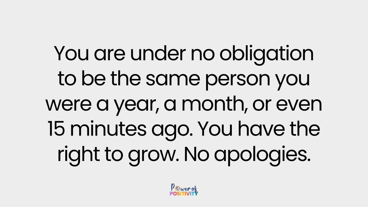 LIVEpositivity's tweet photo. You are under no obligation to be the same person you were a year, a month, or even 15 minutes ago. You have the right to grow. No apologies. https://t.co/JXPpslGBMn