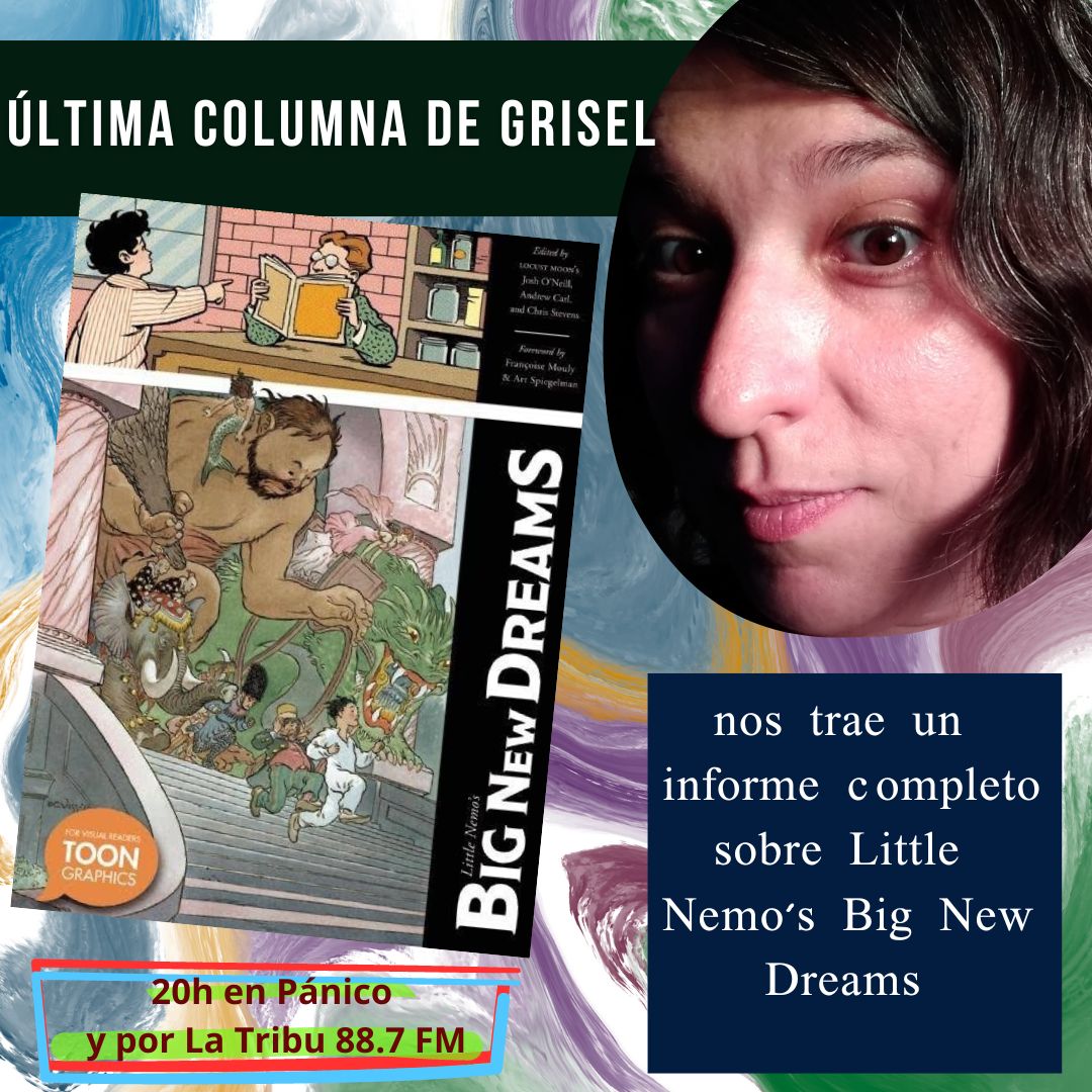 * ÚLTIMA COLUMNA DE GRISEL*
y nos trae un análisis completo sobre, el junior library, Little Nemo's Big New Dreams, de Josh O'Neill  y dibujos de Spiegelman.
21 de abril
Pánico Rock &amp; Comics a las 20.00 hs.
------------------>y por <a href="/fmlatribu/">LA TRIBU</a>