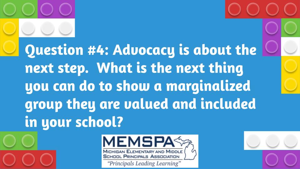 Question #4: Advocacy is about the next step.  What is the next thing you can do to show a marginalized group they are valued and included in your school? #MEMSPAChat