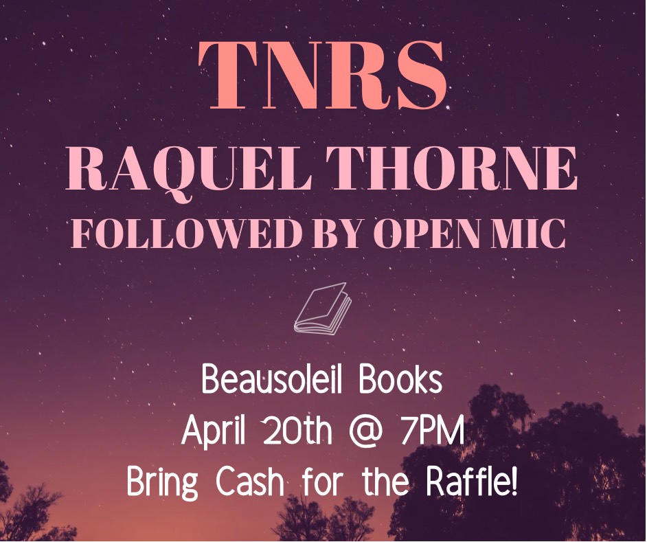 Come out to Beausoleil Books for TNRS this Thursday at 7:00 PM featuring Raquel Thorne, an open mic, and a raffle!