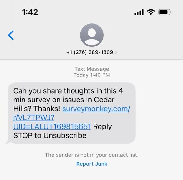 📷WARNING📷
The city has been notified by an alert resident about a text  survey which appears to be from the City of Cedar Hills.  IT IS NOT!  Cedar Hills uses their weekly email updates, newletters, and social media to communicate with residents.