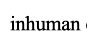 Image presents the word inhuman in black letters set on a white backround