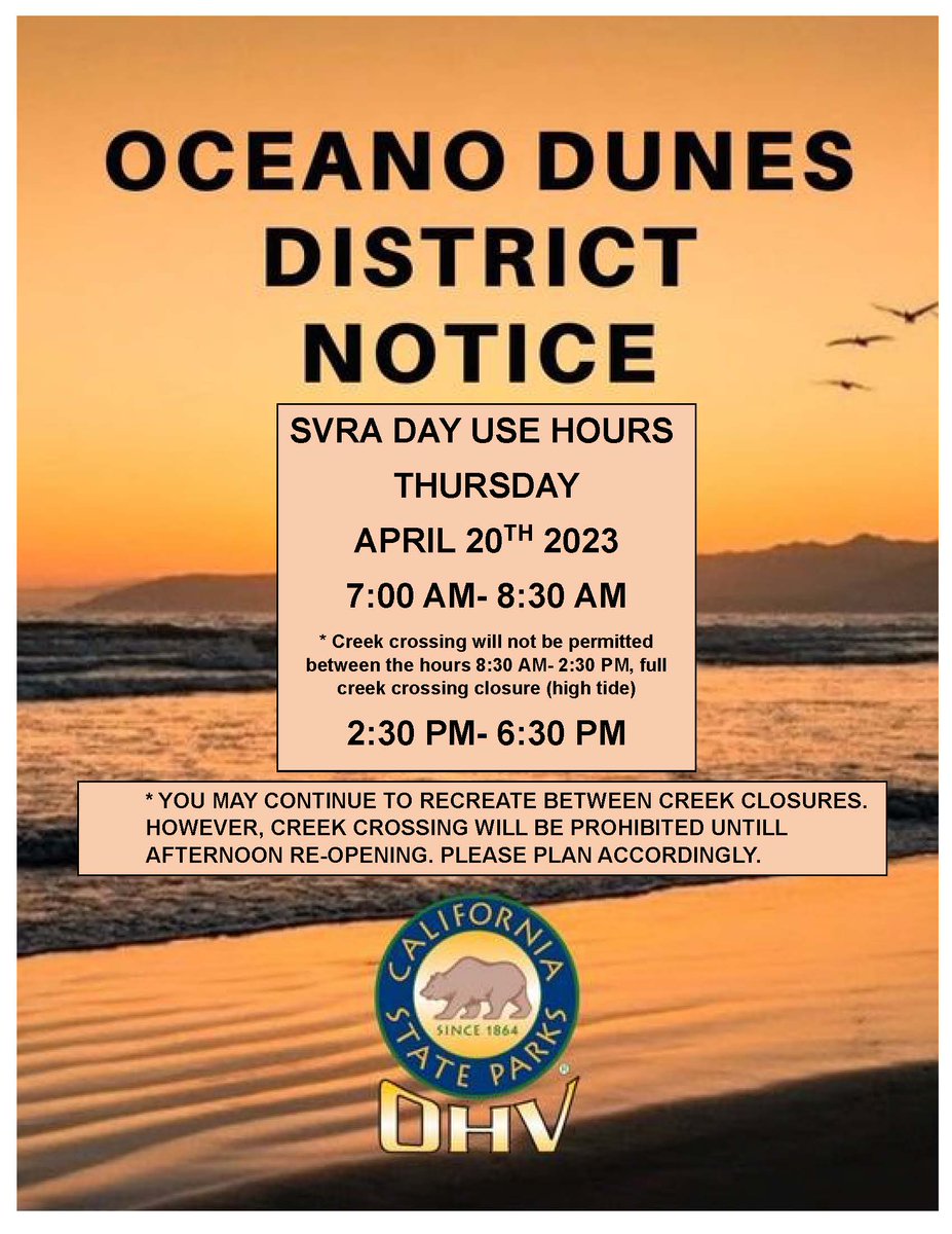Thursday, April 20, 2023

Oceano Dunes SVRA will be open for day-use between the hours of 7:00 am - 8:30 am and 2:30 pm - 6:30 pm, subject to creek conditions.

If you cannot make it across the creek before the morning high tide closure- you  will have to wait for the afternoon.