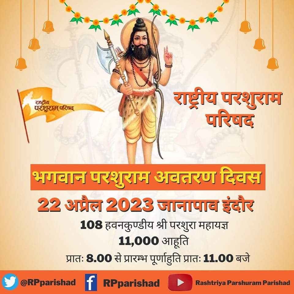 राष्ट्रीय परशुराम परिषद  तत्वाधान में भगवान श्री परशुराम जी के अवतरण दिवस पर भगवान श्री परशुराम जी की जन्मभूमि जानापाव, इंदौर में 108 कुंडीय श्री परशुराम महायज्ञ का आयोजन होने जा रहा है आप सभी सनातनी हिंदू सादर आमंत्रित है।
#श्री_परशुराम_महायज्ञ
#चलो_जानापाव
Pandit Sunil Bharala