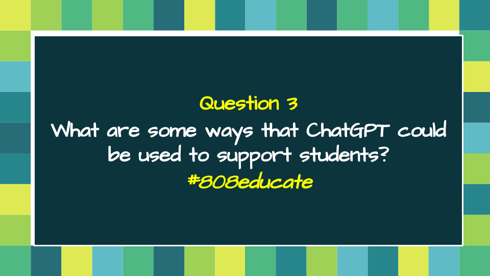 Q3 What are some ways that ChatGPT could be used to support students? #808educate