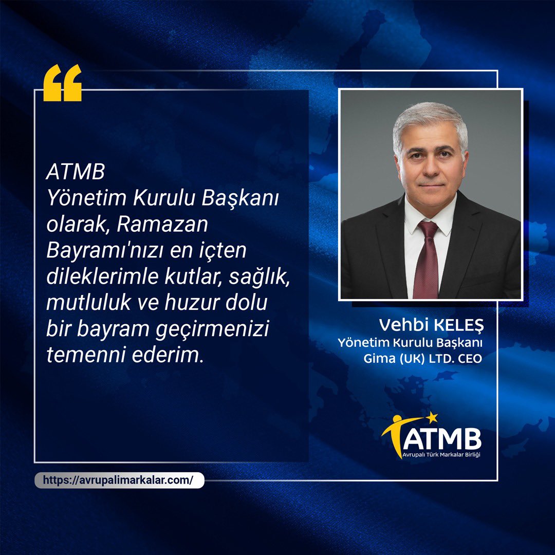 ATMB Yönetim Kurulu Başkan’ı olarak - Ramazan Bayramı'nızı en içten dileklerimle kutlar, sağlık, mutluluk ve huzur dolu bir bayram geçirmenizi temenni ederim.

Vehbi Keles 
ATMB Yonetim Kurulu Baskani 
GIMA UK CEO