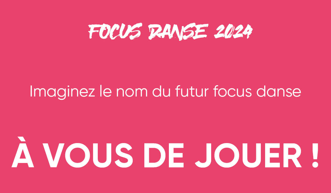 |FOCUS DANSE 2024| À VOUS DE JOUER !
Pour la saison 2023-2024 nous vous faisons appel à votre imagination et votre créativité pour trouver le futur nom du focus danse !
Une idée ? écrivez la vite en commentaire !
Clôture de la participation dimanche 30 avril.