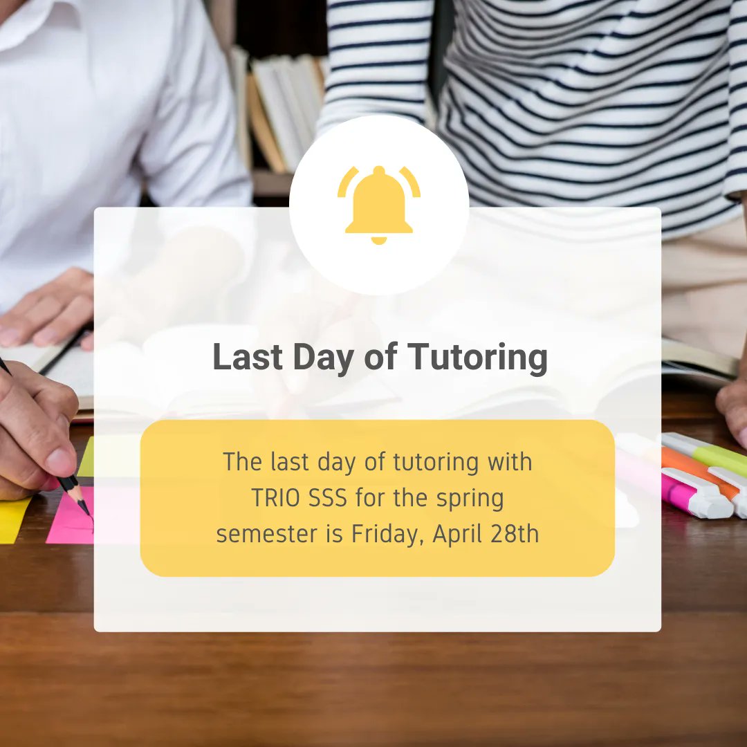 The last day of tutoring with TRIO SSS for the spring '23 semester is the last day of classes, next Friday, 4/28/23. 

Hours:
Now until 4/28: Monday-Thursday 8am-8pm and Friday 8am-4:30pm
Finals week (5/1 - 5/5): Monday-Friday 8am-4:30pm
Summer: Closed/By Appointment Only