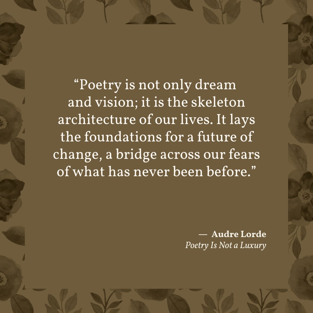 “Poetry is not a luxury. It is a vital necessity of our existence. It forms the quality of the light within which we predicate our hopes and dreams toward survival and change, first made into language, then into idea, then into more tangible action.”

— Audre Lorde