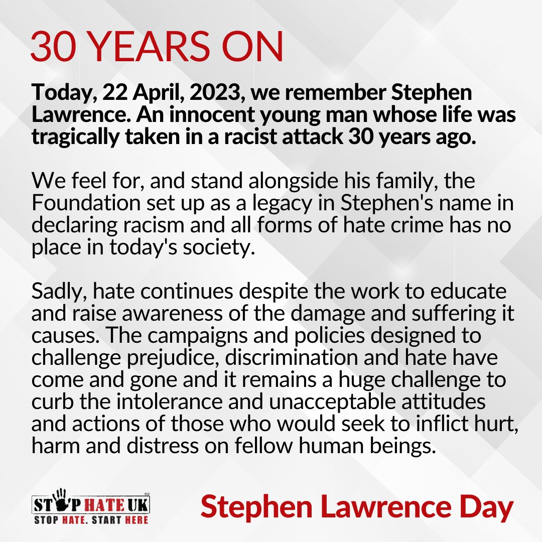stophateuk's tweet photo. Today, 30 years on, we remember Stephen Lawrence and the tragic events of 22nd April 1993.

Stephen will never be forgotten, he is at the heart of everything do. We will never stop our fight against all forms of Hate. ❤️

Stephen’s Legacy lives on @sldayfdn

#StephenLawrenceDay https://t.co/nvs2jDVLlc