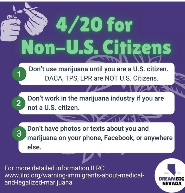 We hate to be wet blankets - while marijuana is legal in the state of Nevada for medicinal and recreational use, it’s not legal to consume it while not a US citizen. We know, we know…contact your elected officials. Stay safe! 

#DreamBigNV #DACA #TPS #LPR #Nevada #420