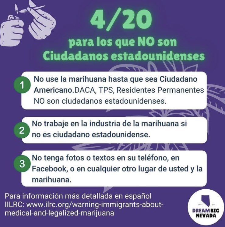 No queremos ser aguafiestas, el uso recreativo y medicinal de marihuana es legal en el estado de Nevada, no es legal consumirla sin ser ciudadano estadounidense. Siiii ya sabemos…contacten a sus representante. ¡cuídense! 

#DreamBigNV #DACA #TPS #LPR #Nevada #420