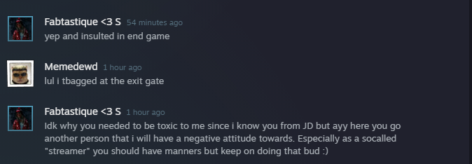 DngnCrwlrWes's tweet photo. I wouldn't normally post all this, but this is the most unhinged shit to ever hit my Steam (reads from bottom to top). ๐
Remember ๐ก:
Survivor tbag โ
Killer hump โ
Them telling another player "I could've tunneled you" โ
Me saying "Like you tunneled Claire?" โ
#dbdthings๐ค https://t.co/MEZbfGEDaQ